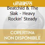 Beatchild & The Slak - Heavy Rockin' Steady cd musicale di Beatchild & The Slak