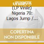 (LP Vinile) Nigeria 70: Lagos Jump / Various vinile