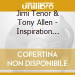 Jimi Tenor & Tony Allen - Inspiration Information cd musicale di TENOR JIMI-TONY ALLEN