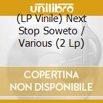 (LP Vinile) Next Stop Soweto / Various (2 Lp) vinile