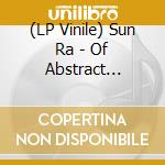 (LP Vinile) Sun Ra - Of Abstract Dreams lp vinile di Sun Ra