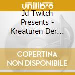 Jd Twitch Presents - Kreaturen Der Nacht cd musicale di Jd Twitch Presents