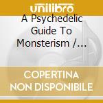 A Psychedelic Guide To Monsterism / Various cd musicale di Artisti Vari