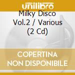 Milky Disco Vol.2 / Various (2 Cd) cd musicale di Artisti Vari