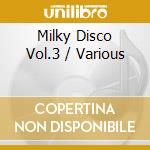 Milky Disco Vol.3 / Various cd musicale di Artisti Vari