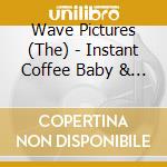 Wave Pictures (The) - Instant Coffee Baby & If You L cd musicale di Wave Pictures