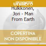Hulkkonen, Jori - Man From Earth cd musicale di Jori Hulkkonen