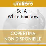 Sei A - White Rainbow cd musicale di A Sei