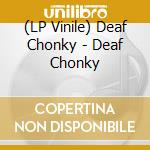(LP Vinile) Deaf Chonky - Deaf Chonky vinile