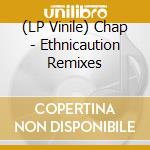 (LP Vinile) Chap - Ethnicaution Remixes vinile