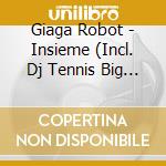 Giaga Robot - Insieme (Incl. Dj Tennis Big Muff Remix) (12') cd