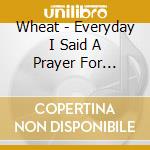 Wheat - Everyday I Said A Prayer For Kathy... cd