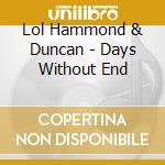 Lol Hammond & Duncan - Days Without End cd musicale di Lol Hammond & Duncan