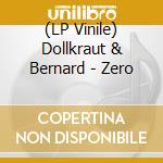 (LP Vinile) Dollkraut & Bernard - Zero vinile