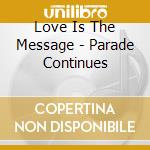 Love Is The Message - Parade Continues cd musicale di Love Is The Message