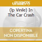 (lp Vinile) In The Car Crash cd