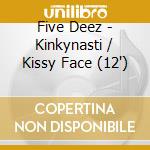 Five Deez - Kinkynasti / Kissy Face (12') cd