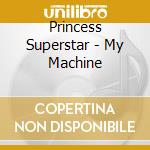 Princess Superstar - My Machine cd musicale di Superstar Princess