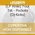 (LP Vinile) Four Tet - Pockets (Dj-Kicks) lp vinile di Tet Four