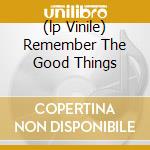 (lp Vinile) Remember The Good Things cd