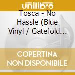 Tosca - No Hassle (Blue Vinyl / Gatefold / Rsd) cd musicale di Tosca