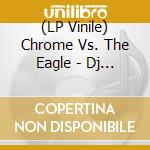 (LP Vinile) Chrome Vs. The Eagle - Dj Kicks lp vinile di Chrome vs. the eagle