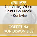 (LP Vinile) When Saints Go Machi - Konkylie lp vinile di When saints go machi