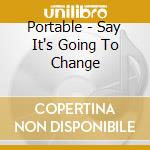 Portable - Say It's Going To Change cd