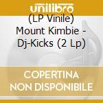 (LP Vinile) Mount Kimbie - Dj-Kicks (2 Lp) lp vinile di Mount Kimbie