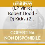 (LP Vinile) Robert Hood - Dj Kicks (2 Lp) lp vinile di Robert Hood