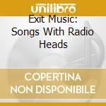 Exit Music: Songs With Radio Heads cd