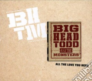 Big Head Todd & The Monsters - All The Love You Need cd musicale di Big Head Todd & The Monsters