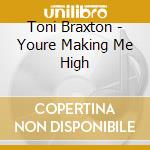 Toni Braxton - Youre Making Me High cd musicale di Toni Braxton