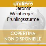 Jaromir Weinberger - Fruhlingssturme cd