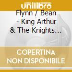 Flynn / Bean - King Arthur & The Knights Of The Round Table cd