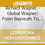 Richard Wagner - Global Wagner: From Bayreuth To The World cd