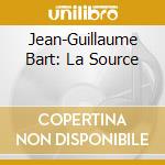 Jean-Guillaume Bart: La Source cd