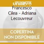 Francesco Cilea - Adriana Lecouvreur cd musicale