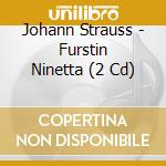 Johann Strauss - Furstin Ninetta (2 Cd) cd