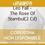 Leo Fall - The Rose Of Stambul(2 Cd) cd