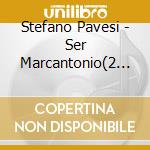 Stefano Pavesi - Ser Marcantonio(2 Cd) cd musicale di Pavesi Stefano