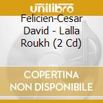 Felicien-Cesar David - Lalla Roukh (2 Cd) cd musicale di David f+licien c+sar