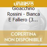 Gioacchino Rossini - Bianca E Falliero (3 Cd) cd musicale di Gioachino Rossini