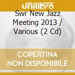 Swr New Jazz Meeting 2013 / Various (2 Cd) cd