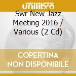 Swr New Jazz Meeting 2016 / Various (2 Cd)