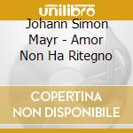 Johann Simon Mayr - Amor Non Ha Ritegno cd