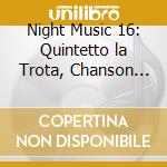 Night Music 16: Quintetto la Trota, Chanson Triste, Andante K 315, Intermezzo- Vari cd