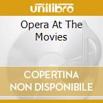 Opera At The Movies cd musicale di ARTISTI VARI