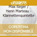 Max Reger / Henri Marteau - Klarinettenquintette cd musicale di Max Reger / Henri Marteau