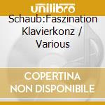 Schaub:Faszination Klavierkonz / Various cd musicale di Naxos